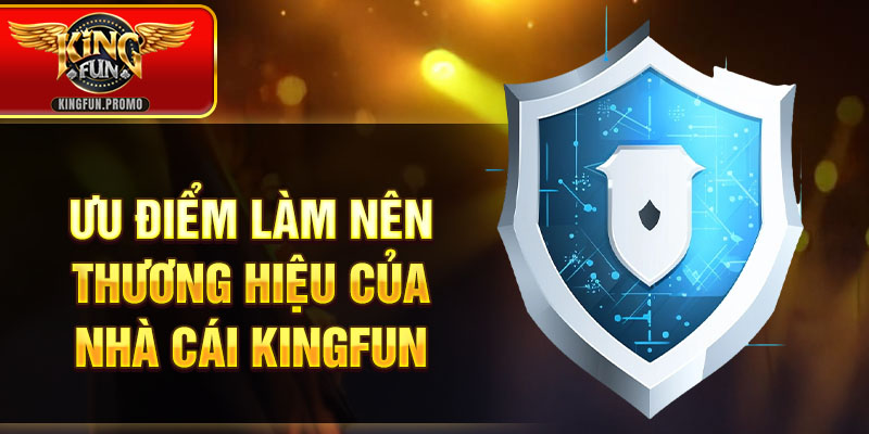 Ưu điểm làm nên thương hiệu của nhà cái Kingfun