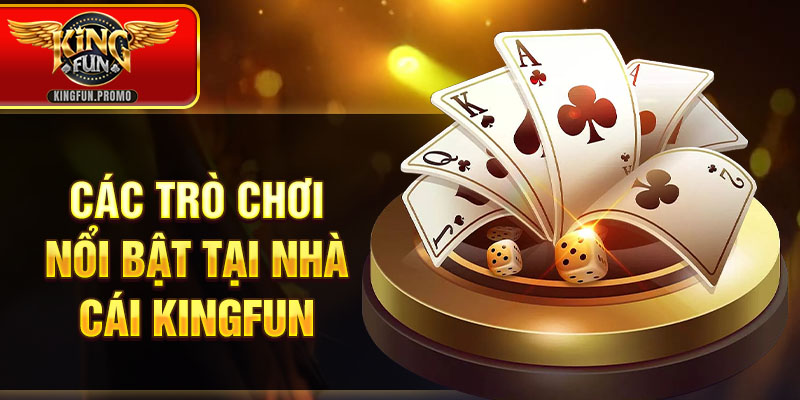 Các trò chơi nổi bật tại nhà cái Kingfun